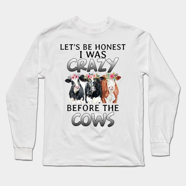 Let_s Be Honest I Was Crazy Before The Cows Long Sleeve T-Shirt by suttonouz9